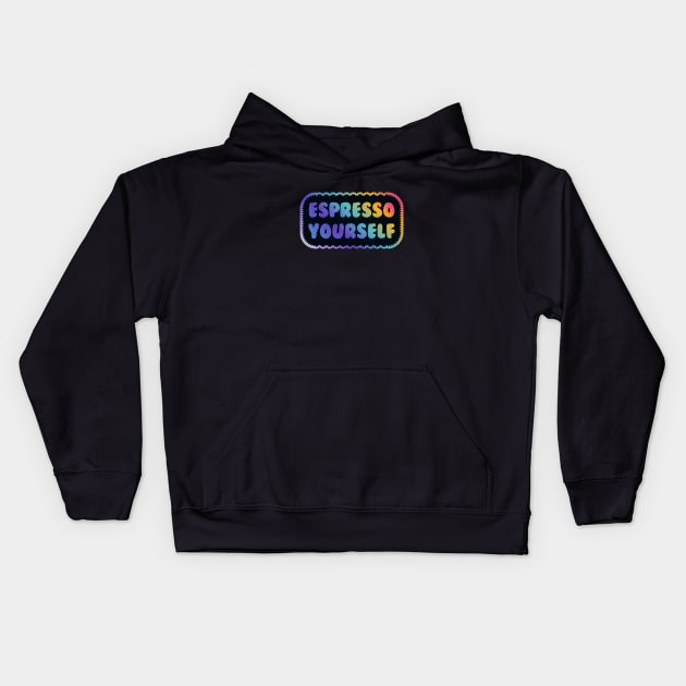 Espresso Yourself Kids Hoodie by Sthickers